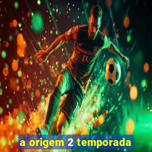 a origem 2 temporada